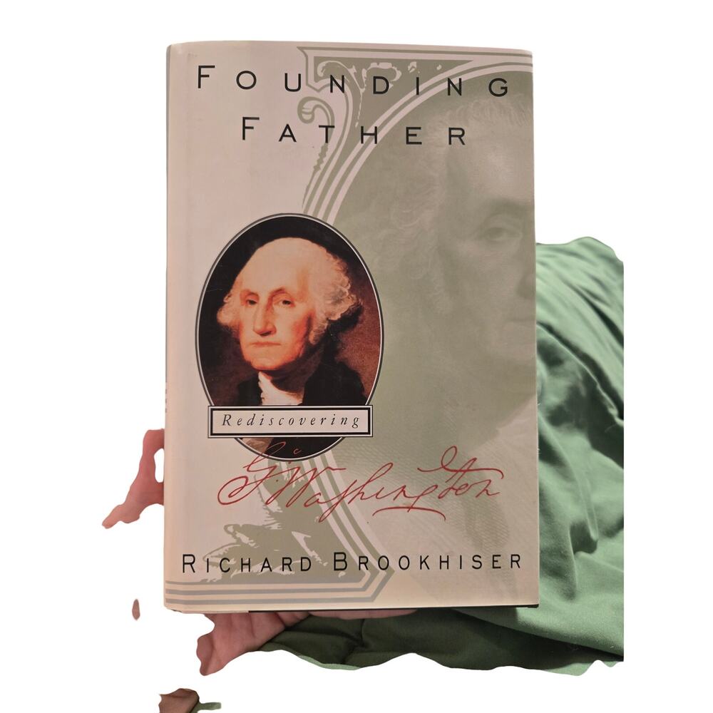 ​Founding Father Rediscovering G. Washington Richard Brookhiser history politics